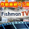Fishmanロッドの魅力満載『FishmanTV』続々アップ中！